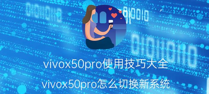 vivox50pro使用技巧大全 vivox50pro怎么切换新系统？